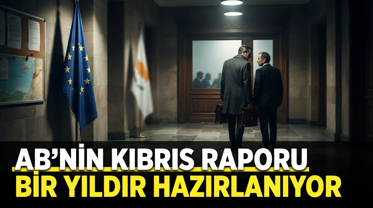 AB’nin Kıbrıs raporu bir yıldır hazırlanıyor