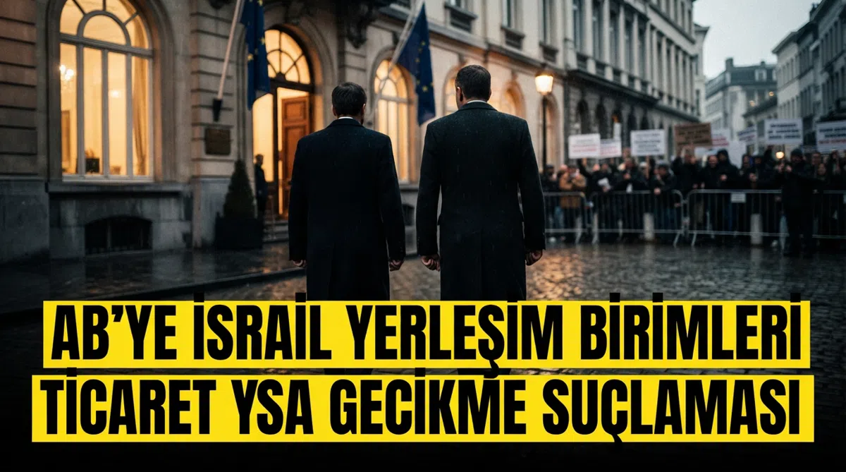 AB'ye İsrail Yerleşim Birimleri Ticaret Yasağında Gecikme Suçlaması