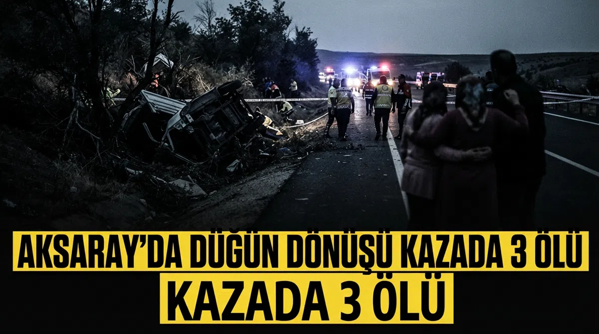 Aksaray'da düğün dönüşü kazada 3 ölü