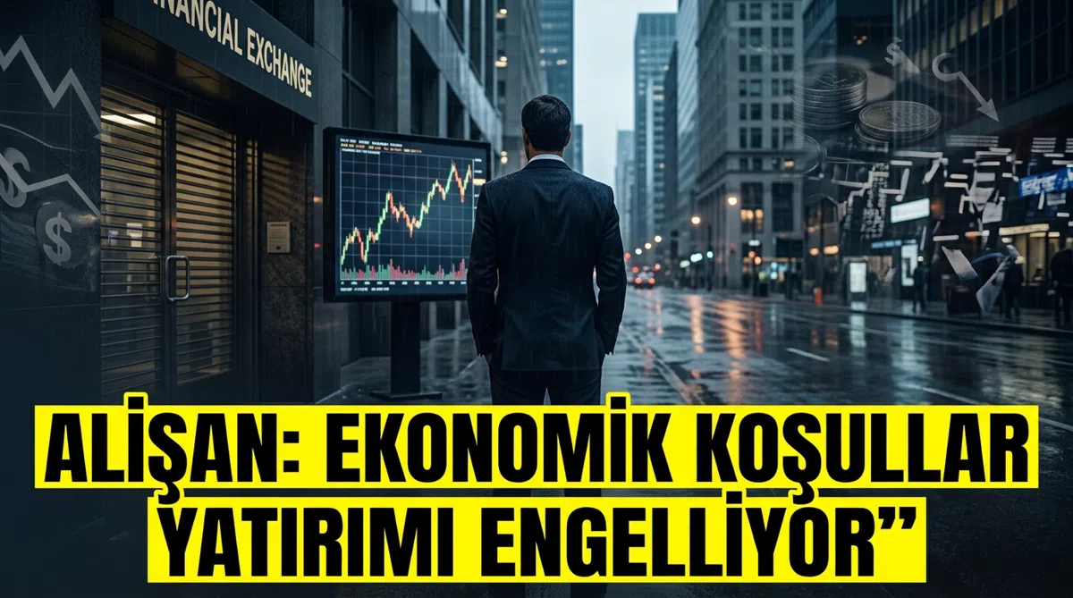 Alişan: Ekonomik koşullar yatırımı engelliyor