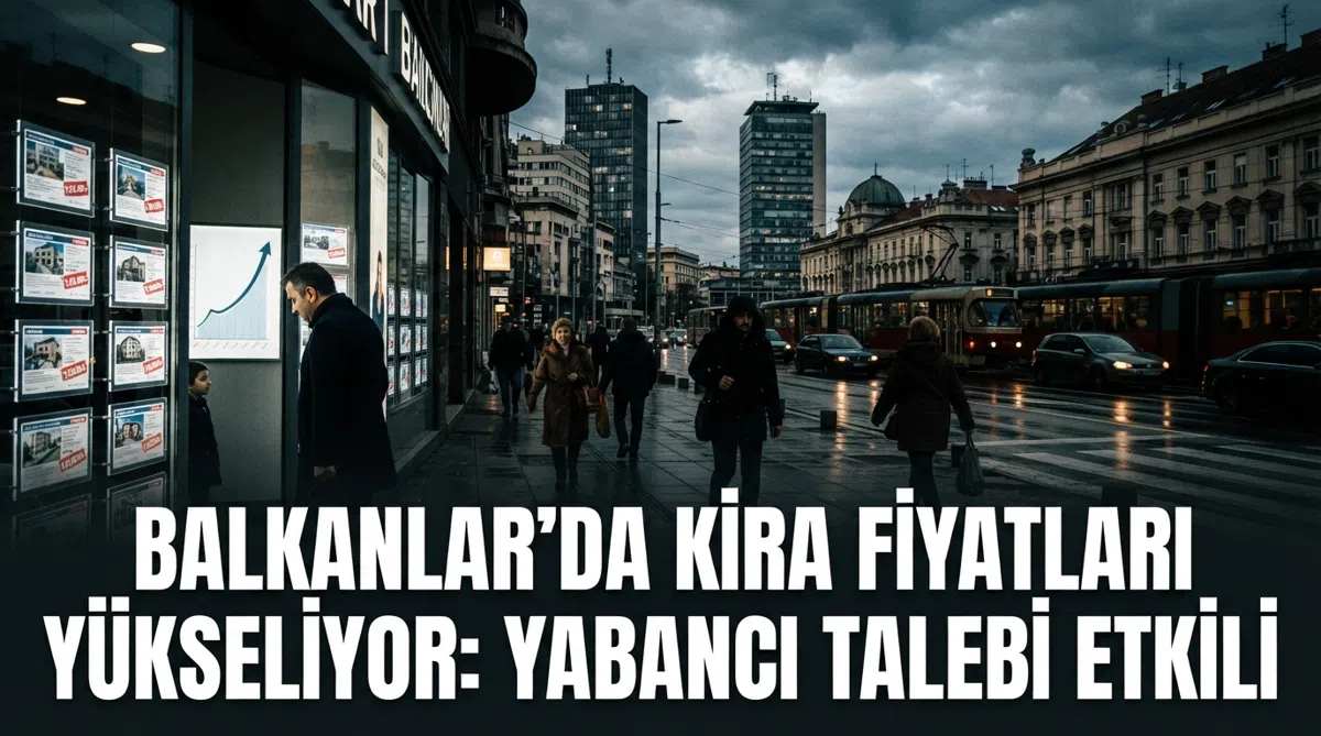 Balkanlar'da Kira Fiyatları Yükseliyor: Yabancı Talebi Etkili