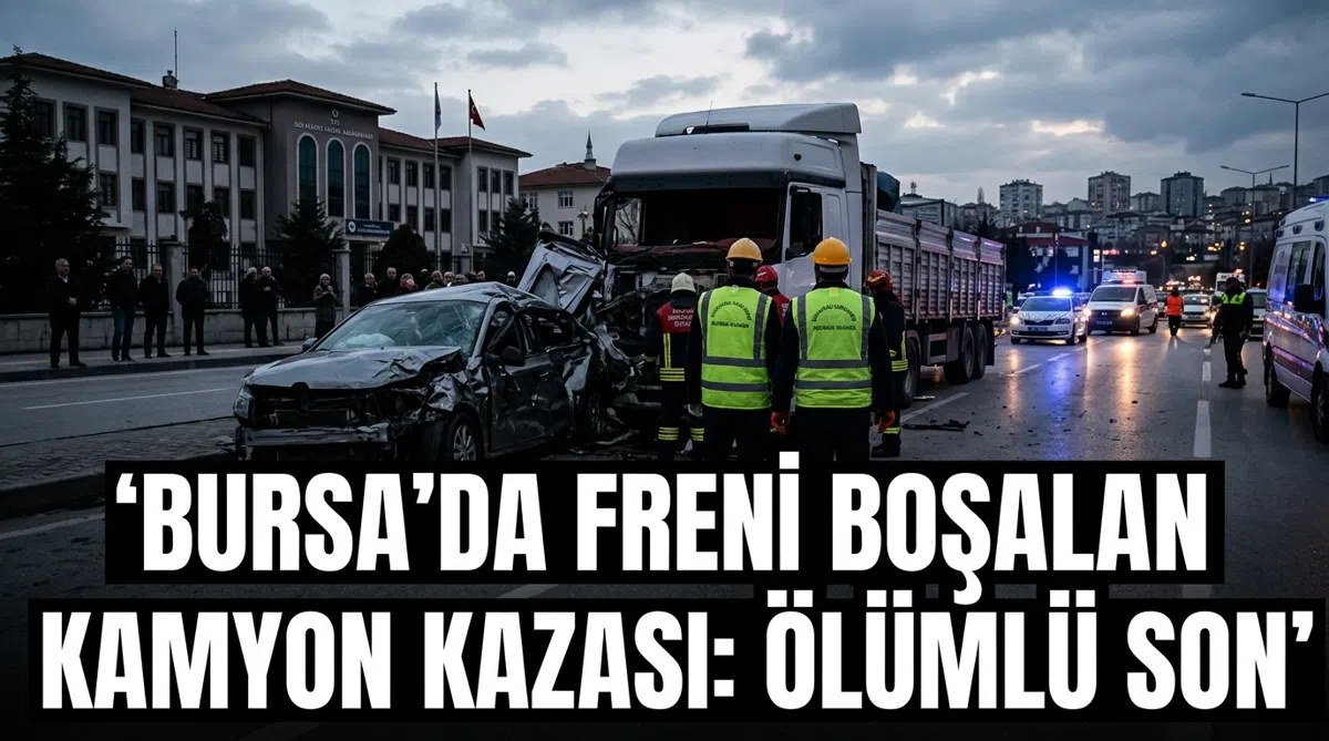 Bursa'da freni boşalan kamyon kazası: ölümlü son