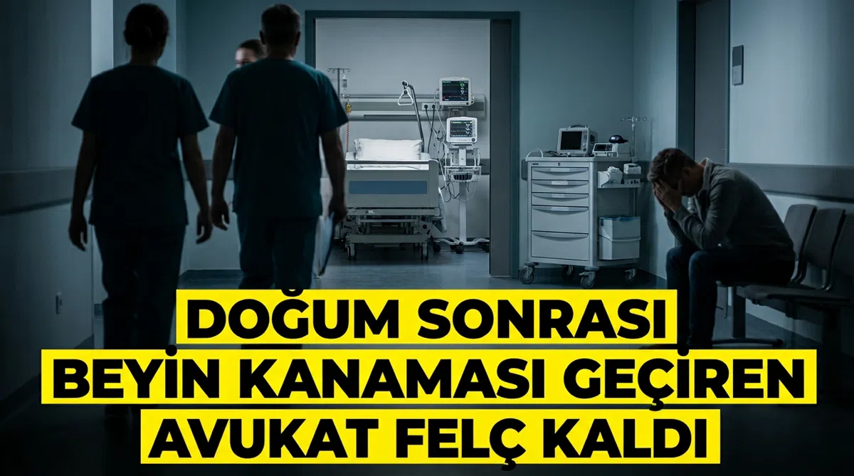 Doğum sonrası beyin kanaması geçiren avukat felç kaldı