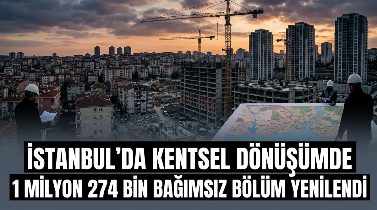 İstanbul'da kentsel dönüşümde 1 milyon 274 bin bağımsız bölüm yenilendi