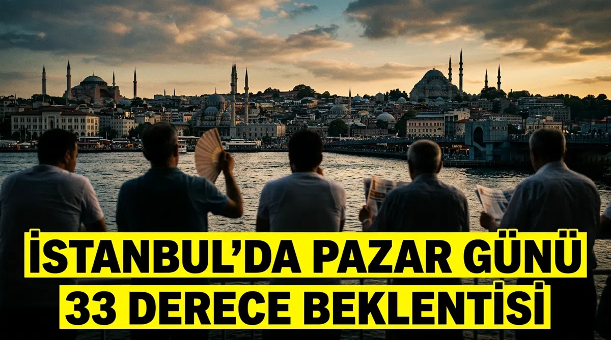 İstanbul'da pazar günü 33 derece beklentisi