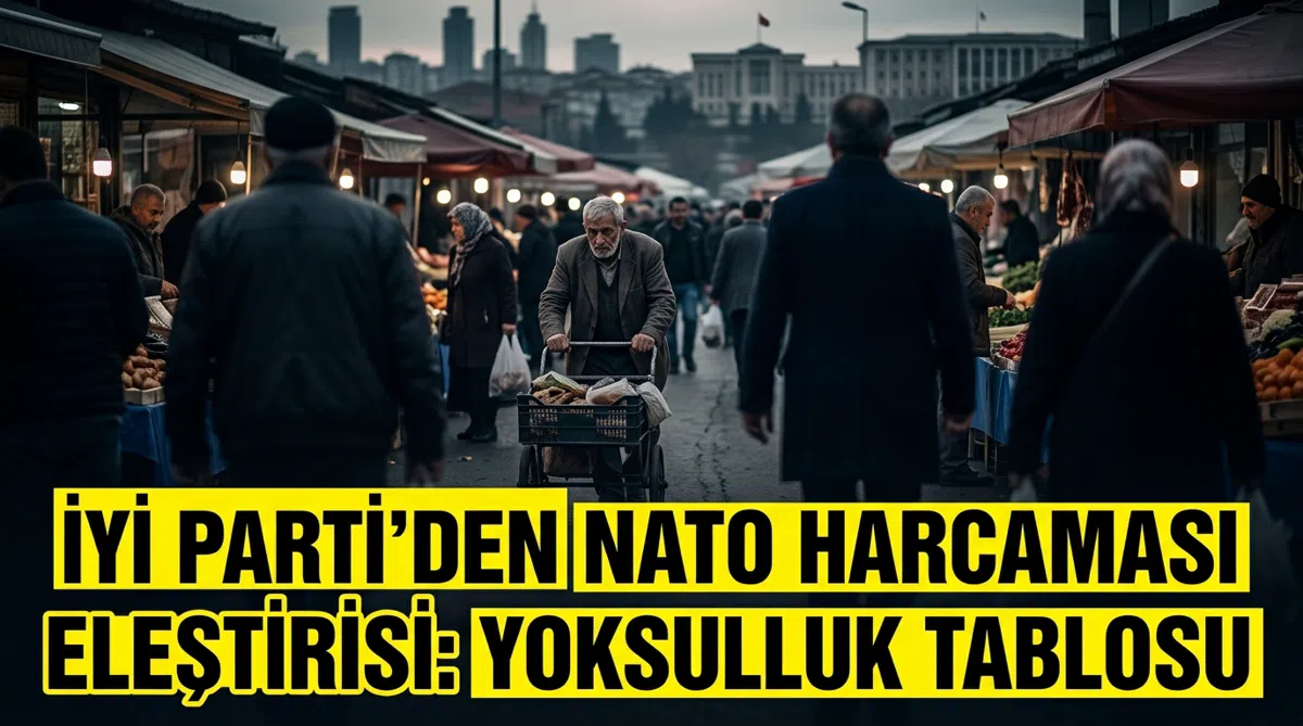İYİ Parti’den NATO harcaması eleştirisi: Yoksulluk tablosu