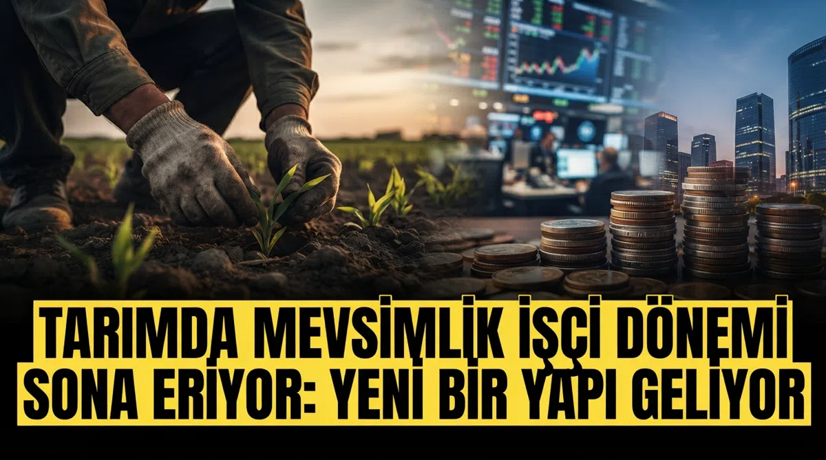 Tarımda Mevsimlik İşçi Dönemi Sona Eriyor: Yeni Bir Yapı Geliyor