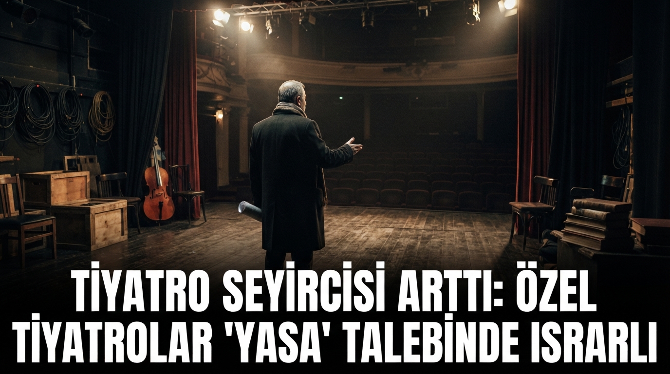 Tiyatro Seyircisi Arttı: Özel Tiyatrolar 'Yasa' Talebinde Israrlı